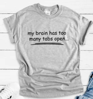 My Brain Has Too Many Tabs Open, Gray Short Sleeve Unisex T-shirt